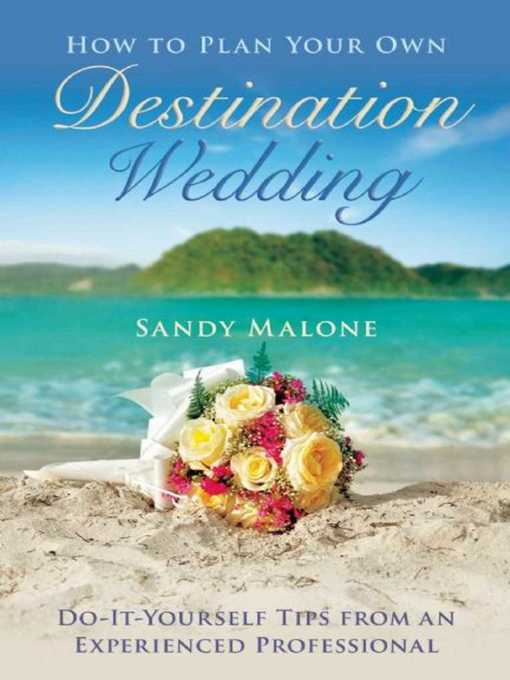 Title details for How to Plan Your Own Destination Wedding: Do-It-Yourself Tips from an Experienced Professional by Sandy Malone - Available